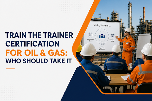 Train the Trainer Certification for Oil & Gas: Who Should Take It